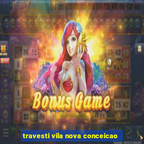 travesti vila nova conceicao